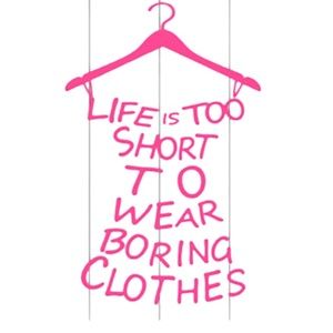 Life is too short to wear boring clothes!